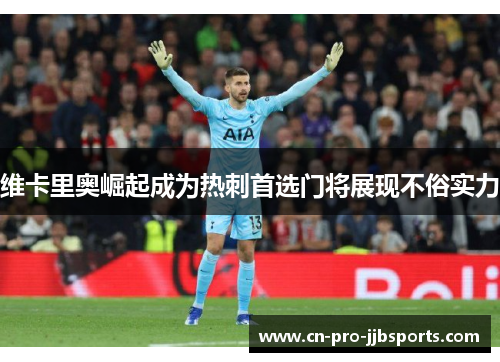 维卡里奥崛起成为热刺首选门将展现不俗实力 维卡里奥崛起成为热刺首选门将展现不俗实力